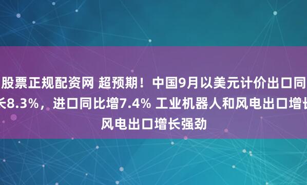 股票正规配资网 超预期！中国9月以美元计价出口同比增长8.3%，进口同比增7.4% 工业机器人和风电出口增长强劲